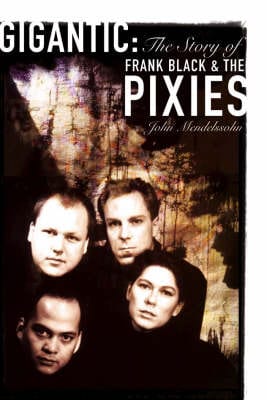 John Mendelssohn: Gigantic: The Story of Frank Black and the  Pixies  [2006] paperback Sale