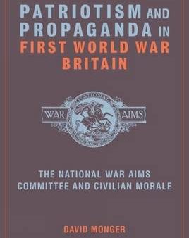 David Monger: Patriotism and Propaganda in First World War Britain [2012] hardback For Cheap